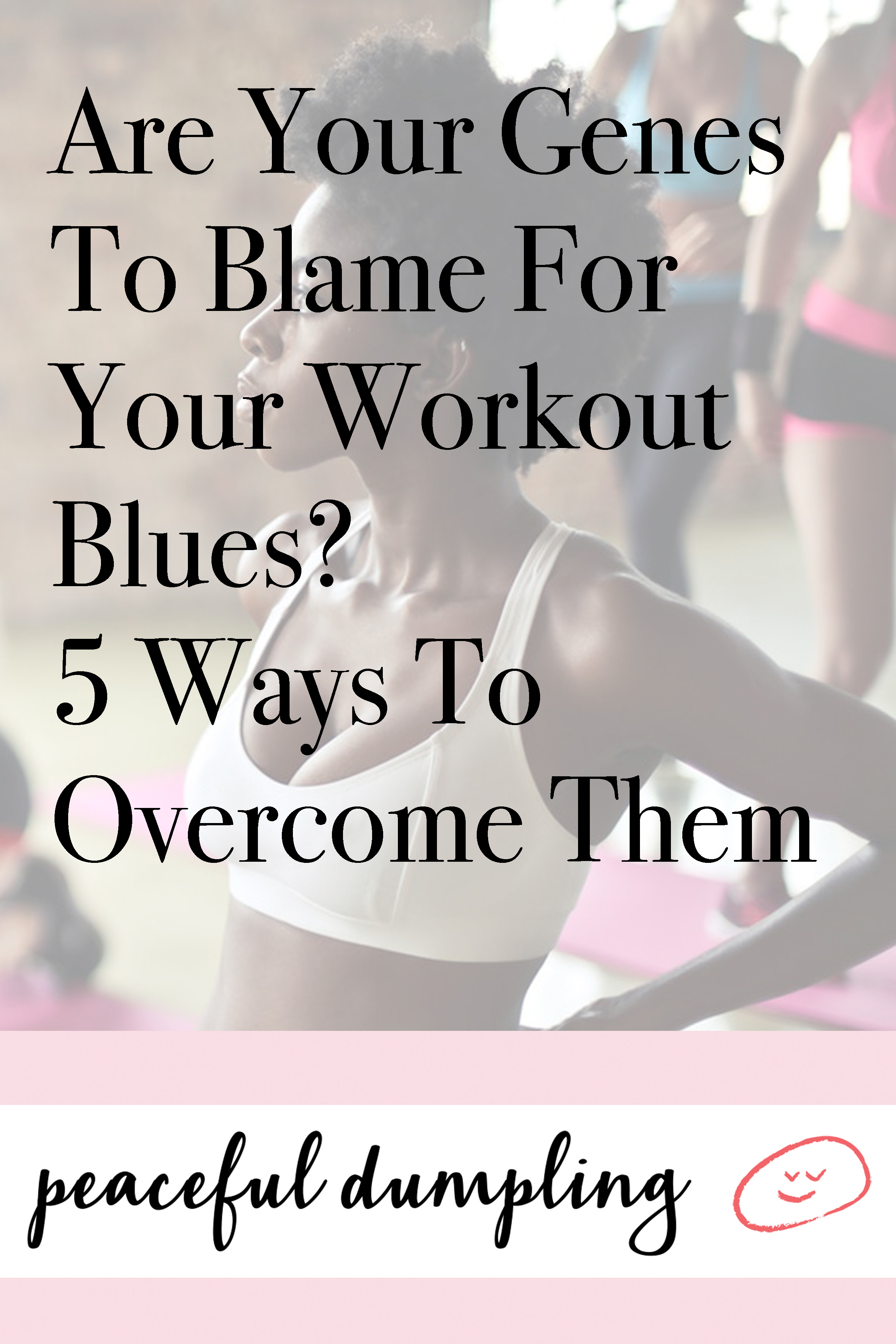 Are Your Genes To Blame For Your Workout Blues? 5 Ways To Overcome Them