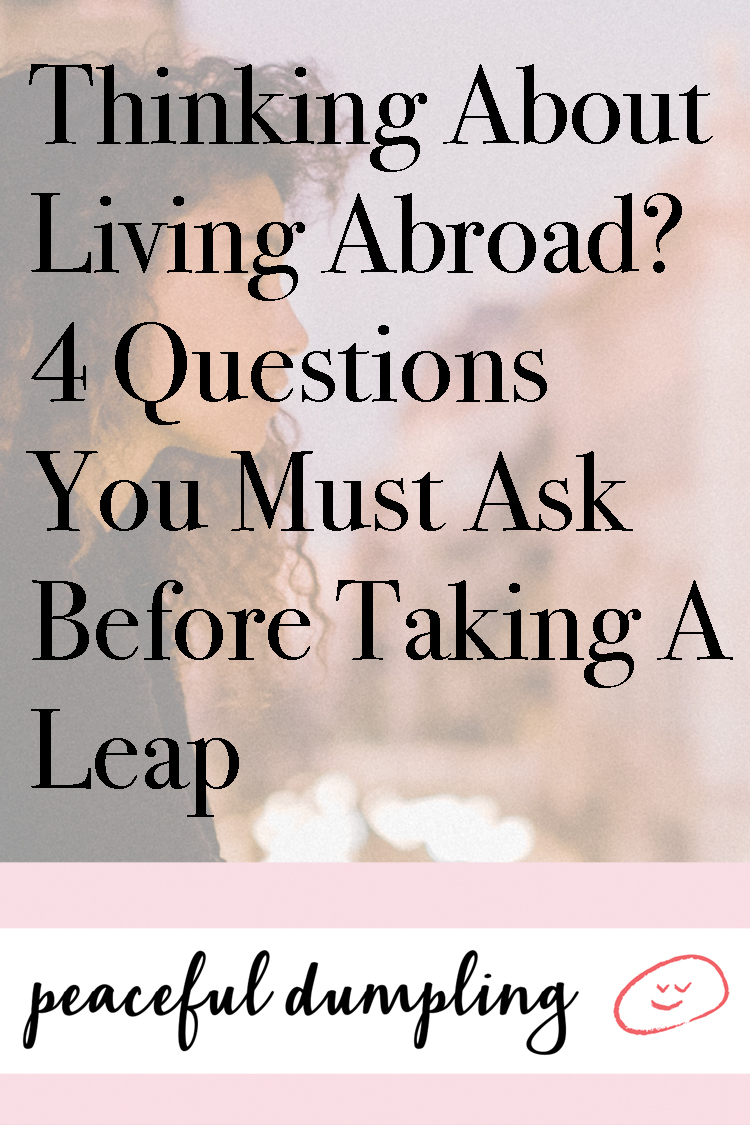 Thinking About Living Abroad? 4 Questions You Must Ask Before Taking A Leap