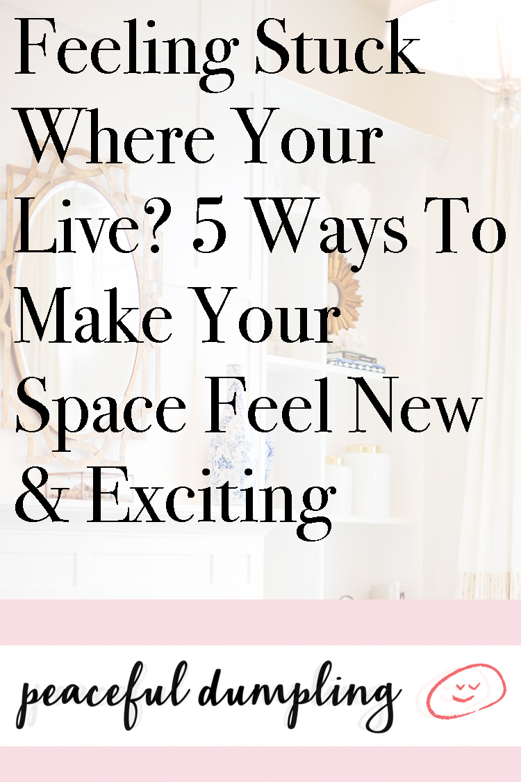 Feeling Stuck Where Your Live? 5 Ways To Make Your Space Feel New & Exciting