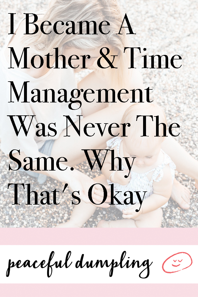 I Became A Mother & Time Management Was Never The Same. Why That's Okay