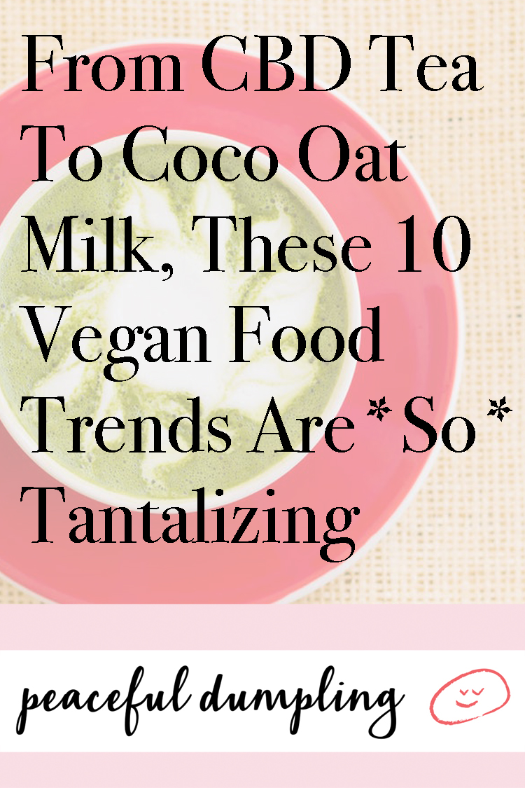 From CBD Tea To Coco Oat Milk, These 10 Vegan Food Trends Are *So* Tantalizing