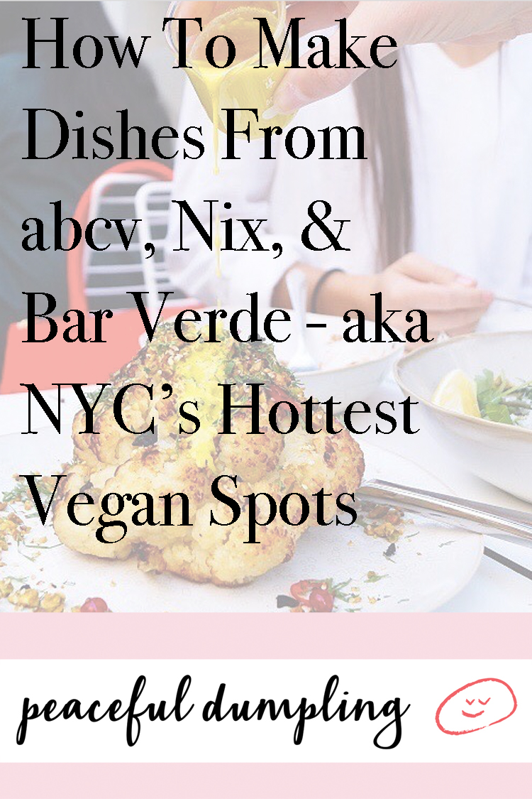 How To Make Dishes From abcv, Nix, & Bar Verde - aka NYC’s Hottest Vegan Spots