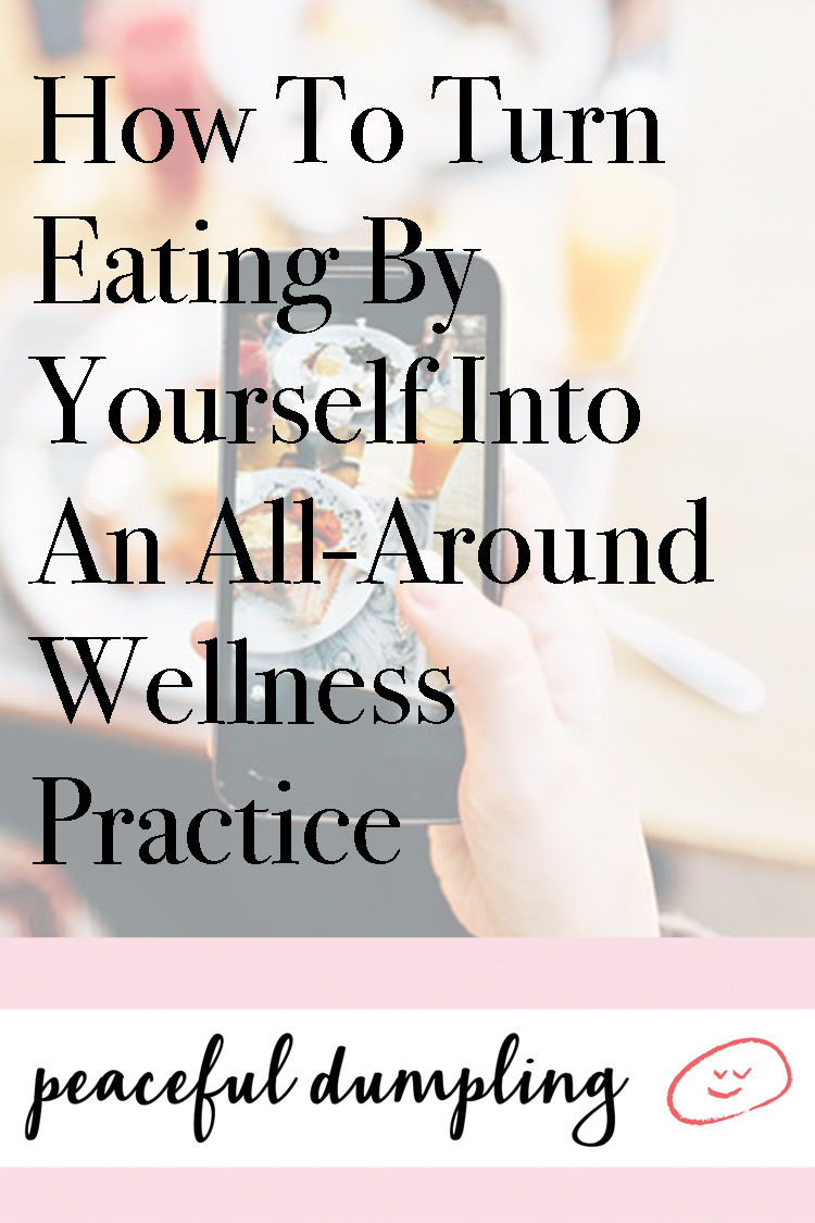 How To Turn Eating By Yourself Into An All-Around Wellness Practice