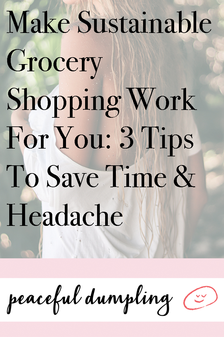 Make Sustainable Grocery Shopping Work For You: 3 Tips To Save Time & Headache