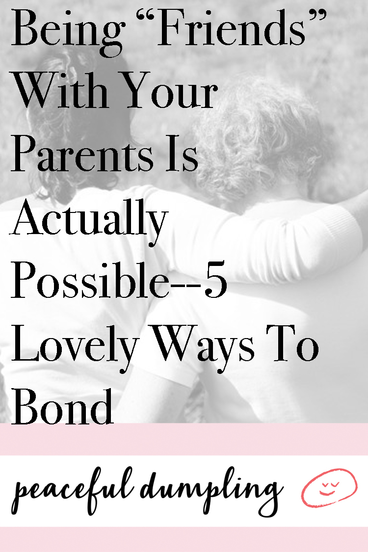 Being “Friends” With Your Parents Is Actually Possible--5 Lovely Ways To Bond