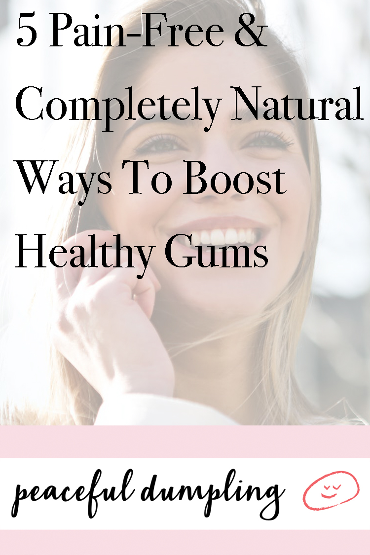 5 Pain-Free & Completely Natural Ways To Boost Healthy Gums