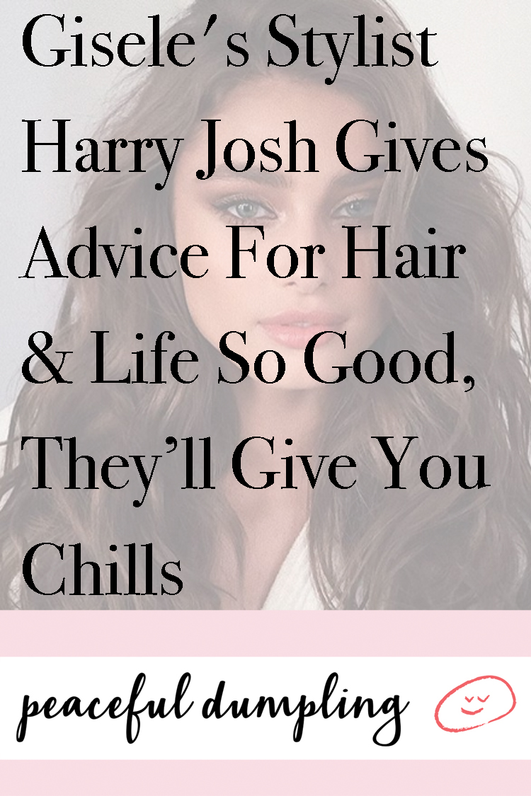 Gisele's Stylist Harry Josh Gives Advice For Hair & Life So Good, They Give You Chills