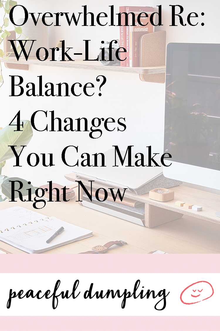Overwhelmed Re: Work-Life Balance? 4 Changes You Can Make Right Now