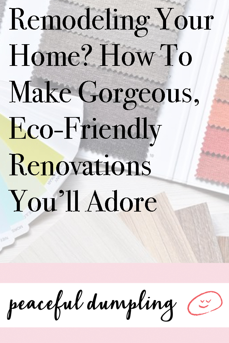 Remodeling Your Home? How To Make Gorgeous, Eco-Friendly Renovations You’ll Adore