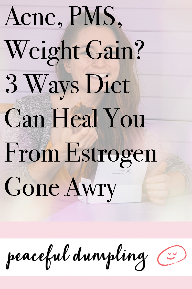 Acne, PMS, Weight Gain? 3 Ways Diet Can Heal You From Estrogen Gone Awry