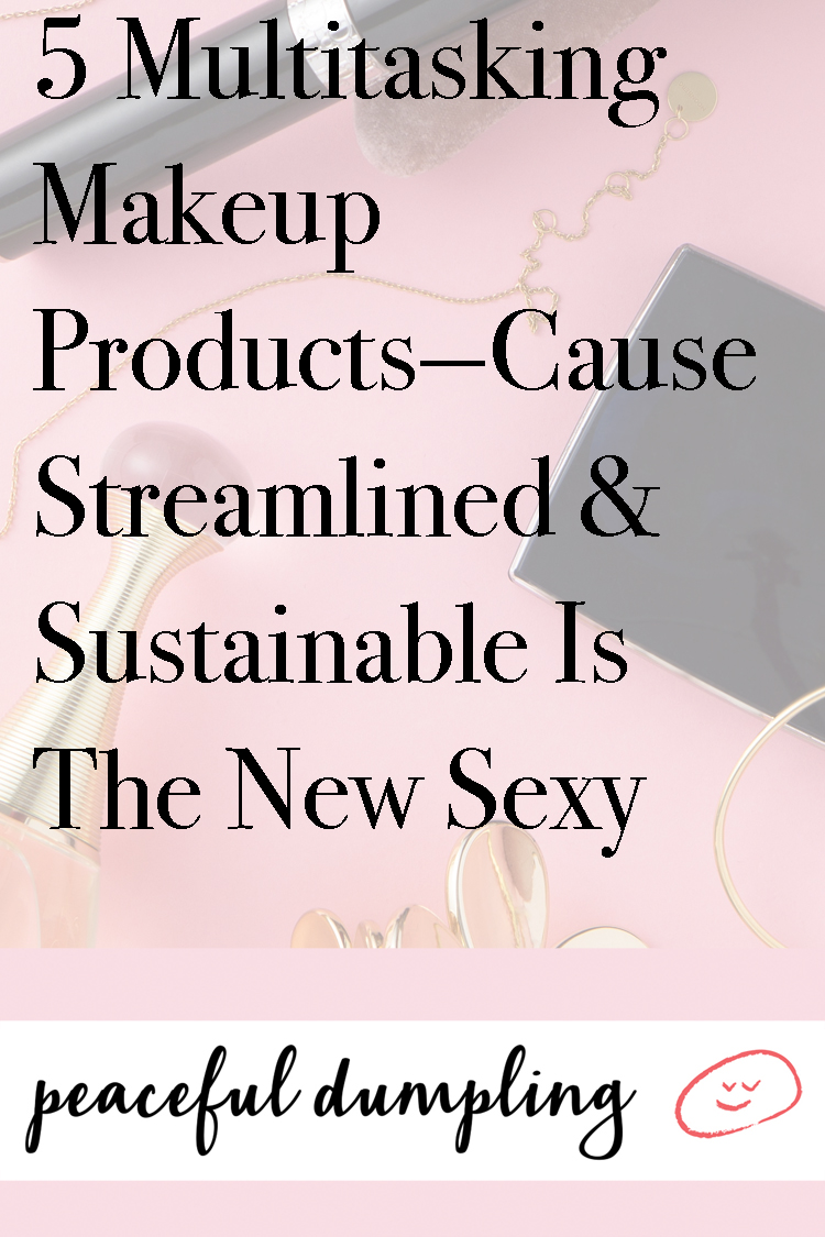 5 Multitasking Makeup Products—Cause Streamlined & Sustainable Is The New Sexy
