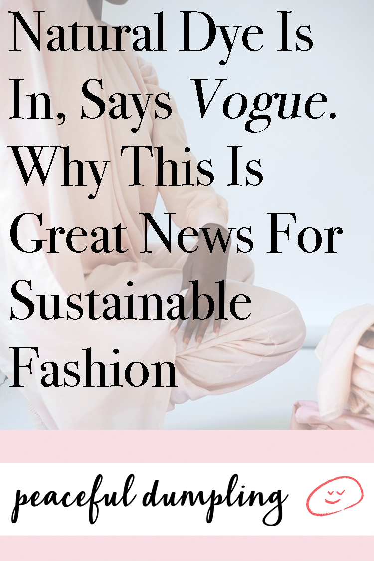 Natural Dye Is In, Says Vogue. Why This Is Great News For Sustainable Fashion