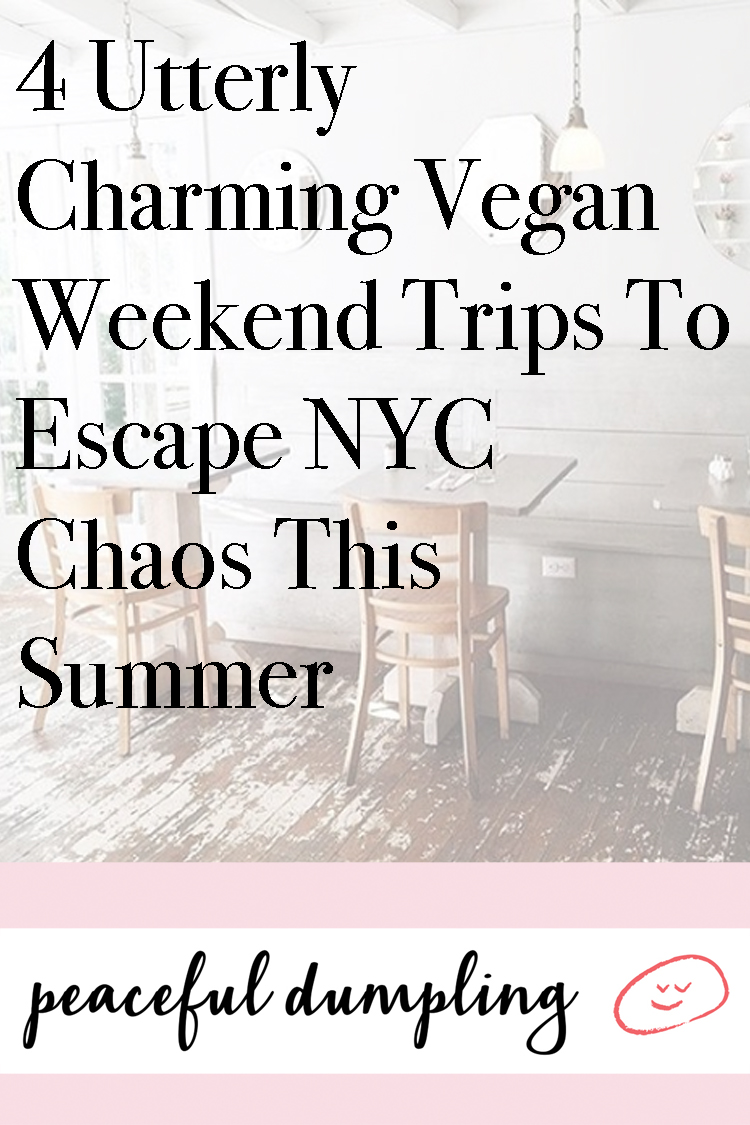 4 Utterly Charming Vegan Weekend Trips To Escape NYC Chaos This Summer
