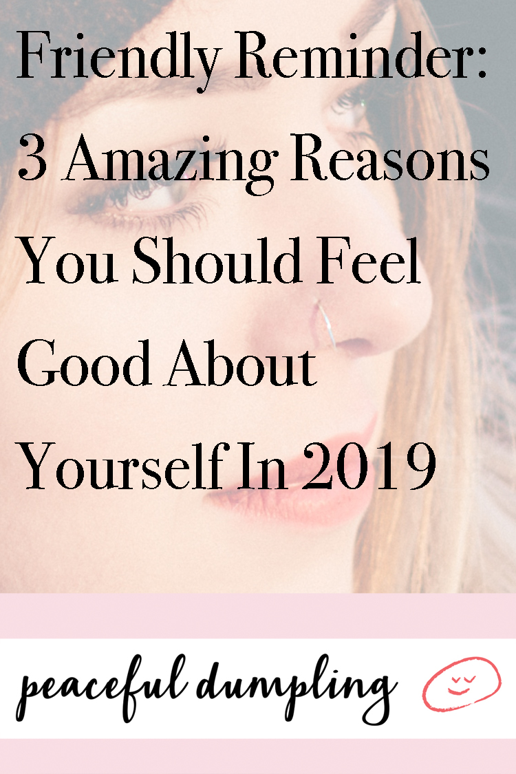 Friendly Reminder: 3 Amazing Reasons You Should Feel Good About Yourself In 2019