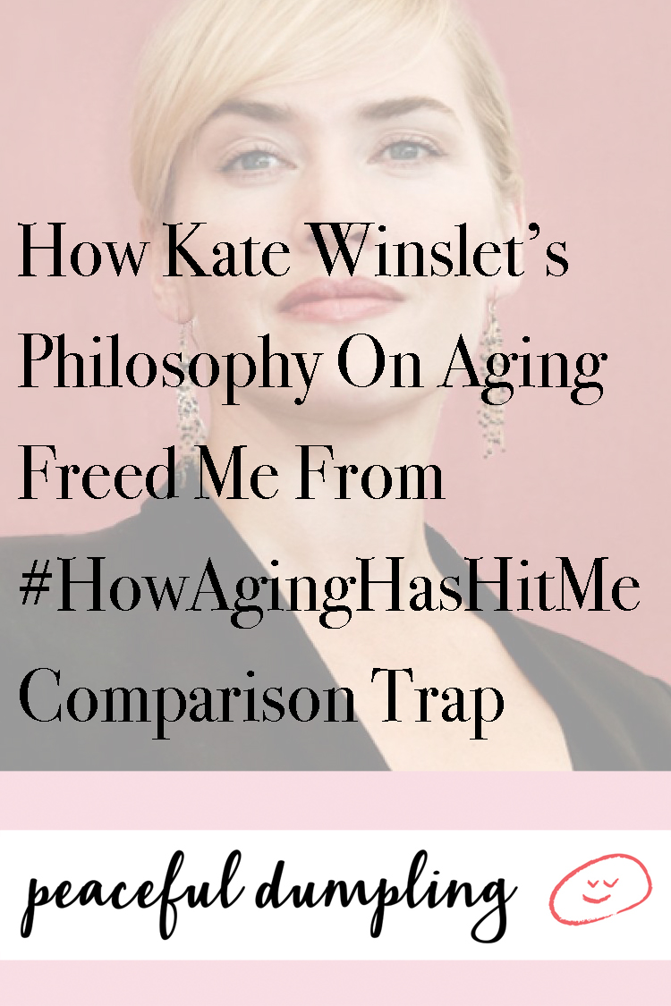 How Kate Winslet’s Philosophy Freed Me From #HowAgingHasHitMe Comparison Trap