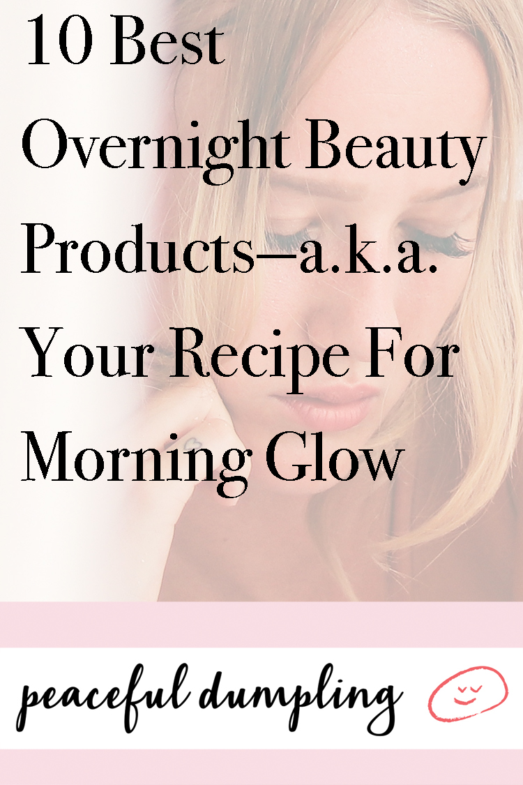 10 Best Overnight Beauty Products—a.k.a. Your Recipe For Morning Glow